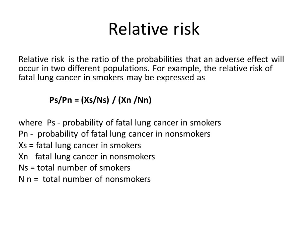 Relative risk Relative risk is the ratio of the probabilities that an adverse effect